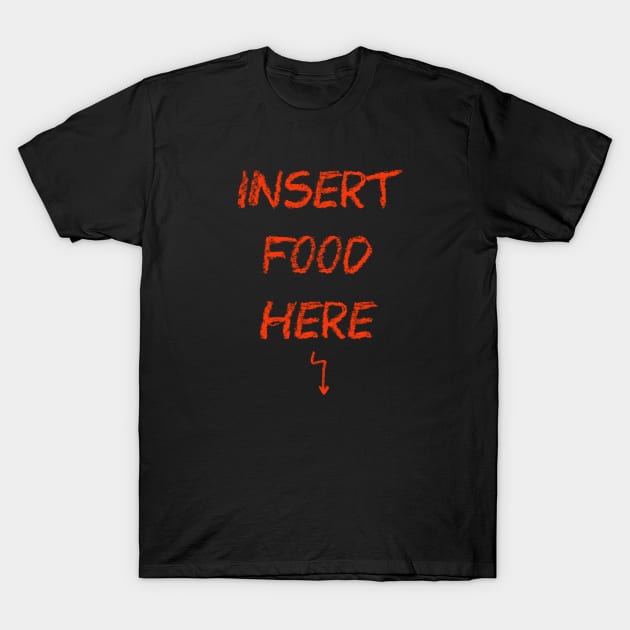 Insert food here T-Shirt by PsychoDelicia